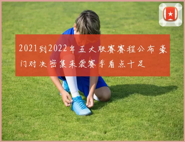 2021到2022年五大联赛赛程公布 豪门对决密集来袭赛季看点十足