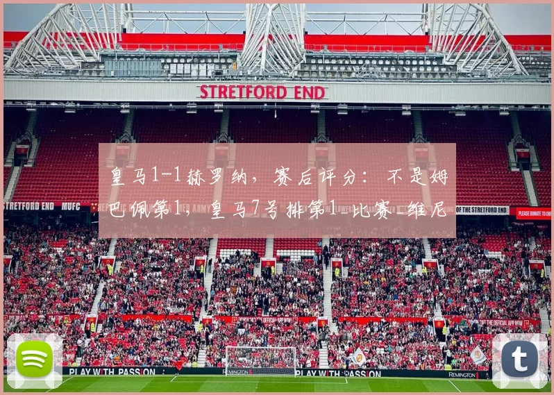 皇马1-1赫罗纳，赛后评分：不是姆巴佩第1，皇马7号排第1_比赛_维尼修斯_伯纳乌