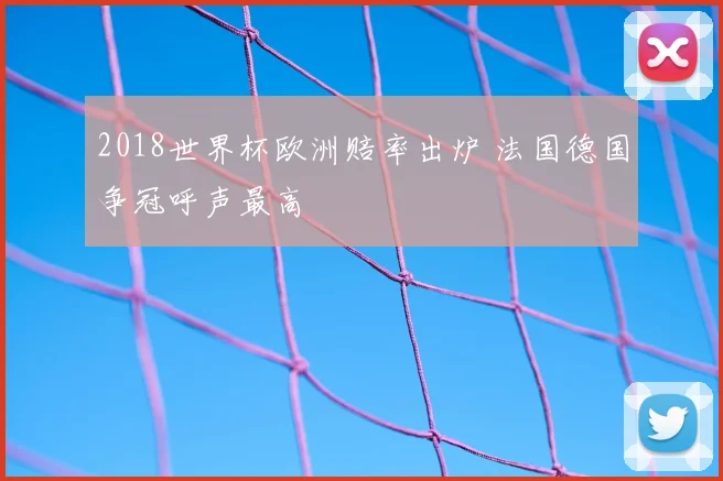 2018世界杯欧洲赔率出炉 法国德国争冠呼声最高