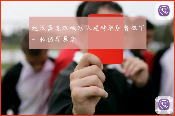 达沃苏克双响助队逆转取胜晋级下一轮仍有悬念